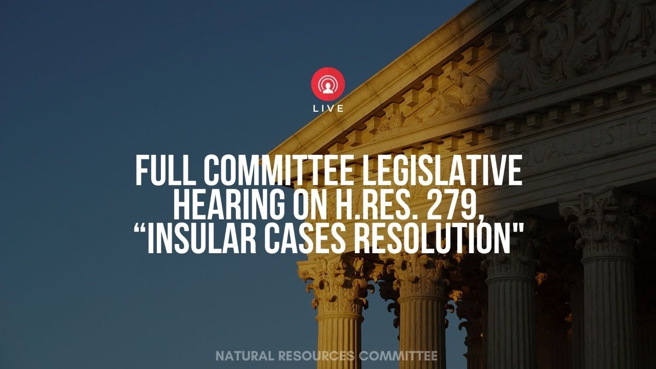 US House Committee on Natural Resources to hold hearing on Insular Cases resolution