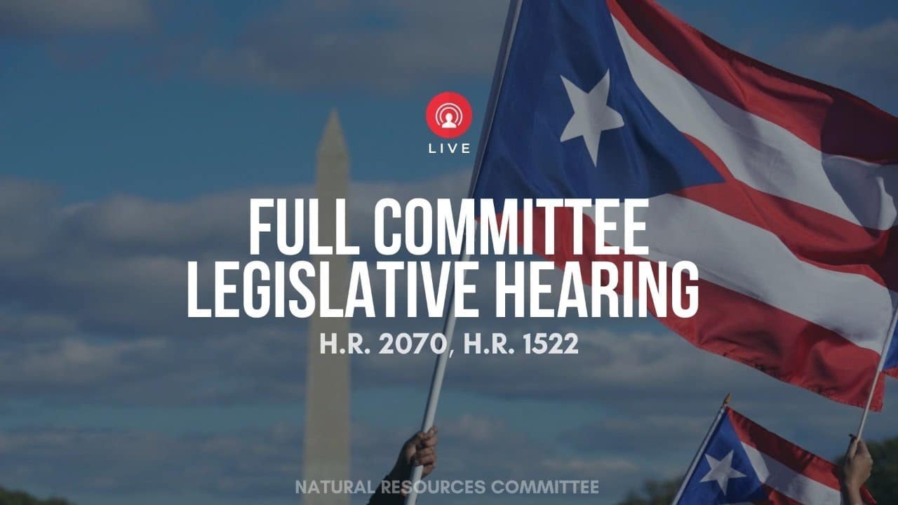 US House Committee on Natural Resources Remote Full Committee/Office of Insular Affairs Legislative Hearing – June 16, 2021
