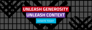 Unleash generosity. Unleash context. Donate Today.